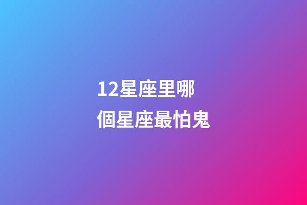 12星座里哪個星座最怕鬼-第1張-星座運勢-玄機派