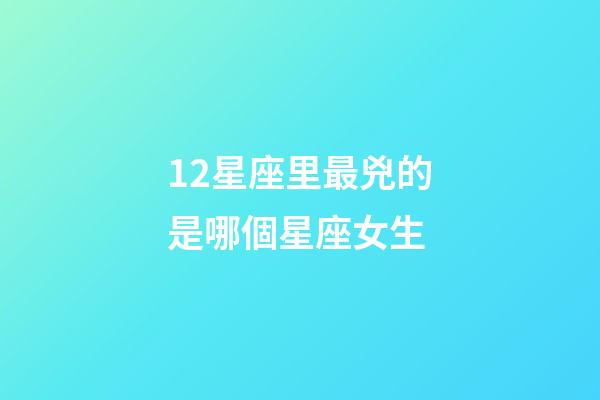 12星座里最兇的是哪個星座女生-第1張-星座運勢-玄機派