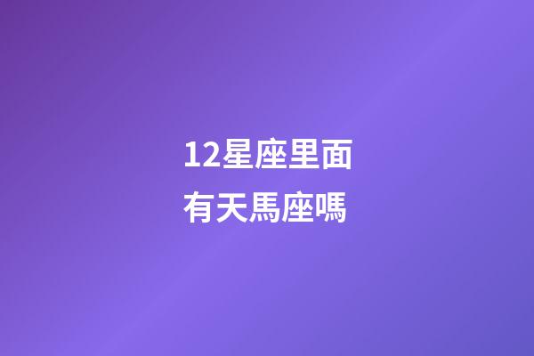 12星座里面有天馬座嗎-第1張-星座運勢-玄機派