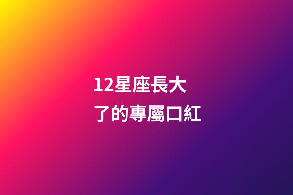 12星座長大了的專屬口紅-第1張-星座運勢-玄機派