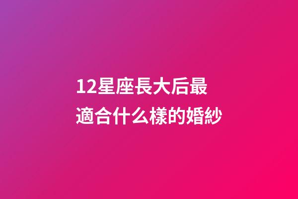 12星座長大后最適合什么樣的婚紗-第1張-星座運勢-玄機派