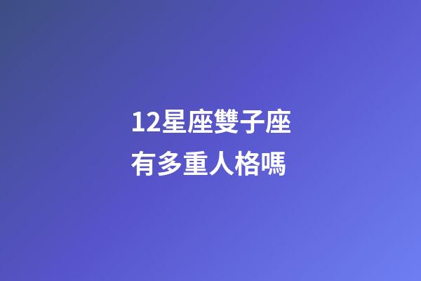 12星座雙子座有多重人格嗎-第1張-星座運勢-玄機派