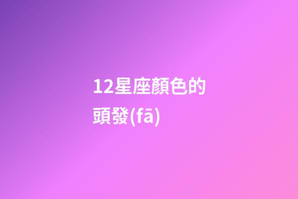 12星座顏色的頭發(fā)-第1張-星座運(yùn)勢-玄機(jī)派