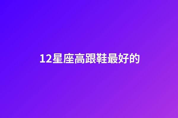 12星座高跟鞋最好的-第1張-星座運勢-玄機派