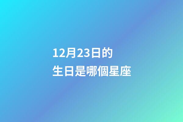 12月23日的生日是哪個星座-第1張-星座運勢-玄機派