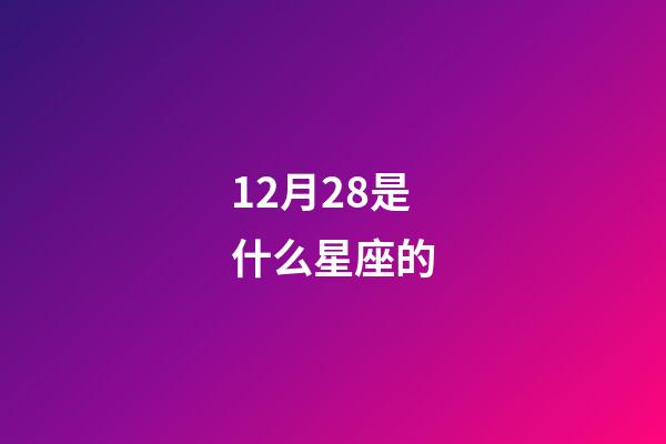 12月28是什么星座的（星座是按陰歷還是陽歷）-第1張-星座運(yùn)勢(shì)-玄機(jī)派
