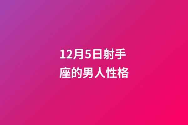 12月5日射手座的男人性格-第1張-星座運勢-玄機派
