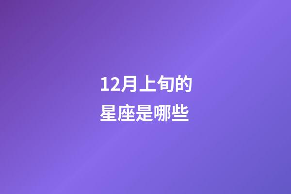 12月上旬的星座是哪些-第1張-星座運勢-玄機派