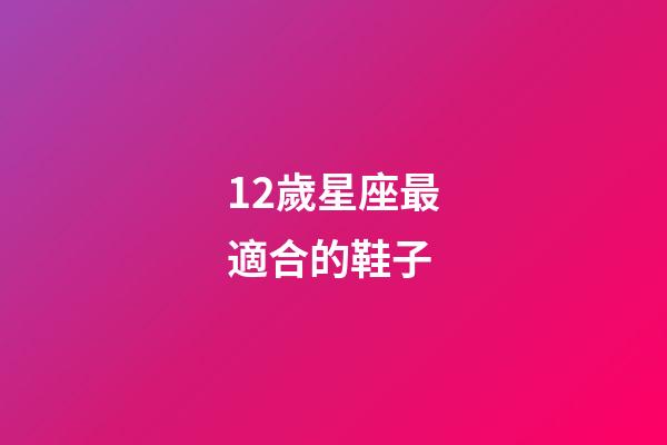 12歲星座最適合的鞋子-第1張-星座運(yùn)勢-玄機(jī)派