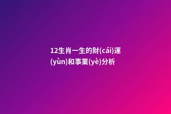 12生肖一生的財(cái)運(yùn)和事業(yè)分析-第1張-觀點(diǎn)-玄機(jī)派