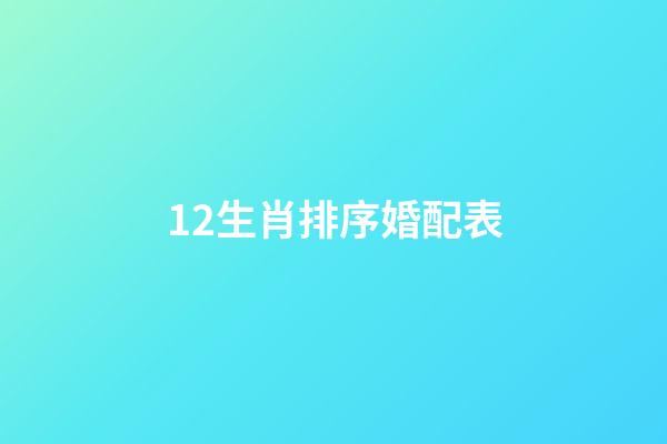12生肖排序婚配表（最全的十二屬相婚配表）-第1張-星座運(yùn)勢(shì)-玄機(jī)派