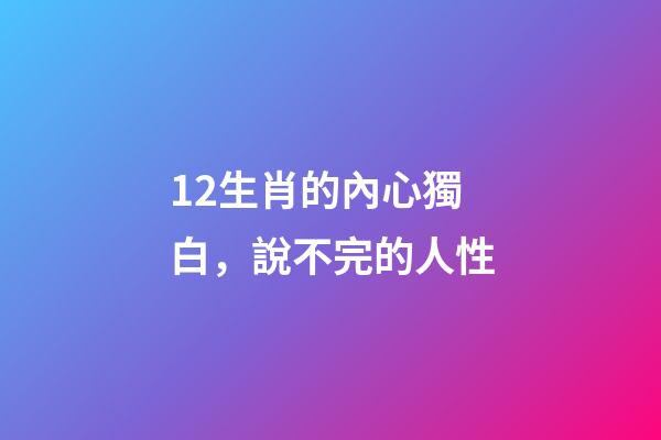 12生肖的內心獨白，說不完的人性-第1張-觀點-玄機派
