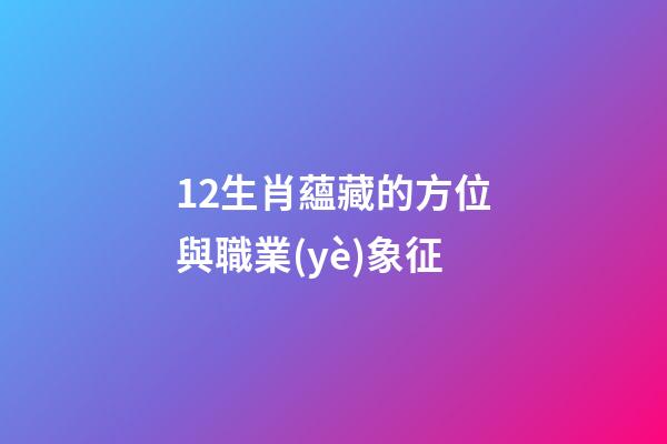 12生肖蘊藏的方位與職業(yè)象征