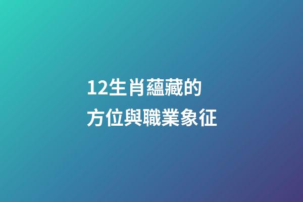 12生肖蘊藏的方位與職業象征