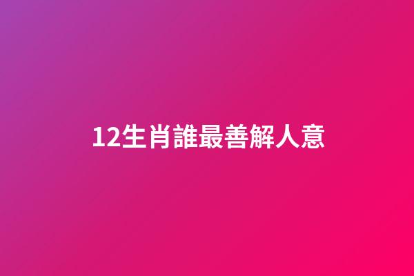 12生肖誰最善解人意