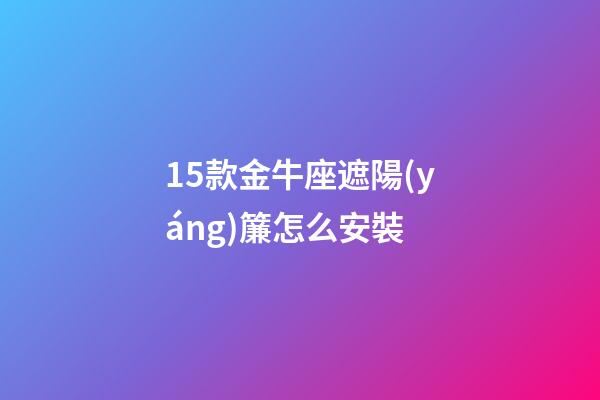 15款金牛座遮陽(yáng)簾怎么安裝