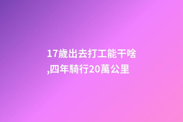 17歲出去打工能干啥,四年騎行20萬公里-第1張-觀點-玄機派