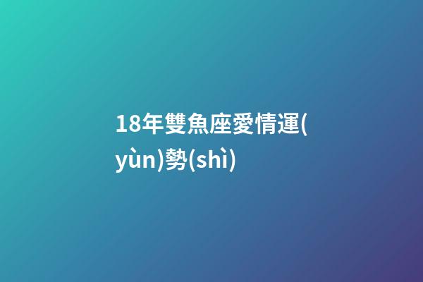 18年雙魚座愛情運(yùn)勢(shì)-第1張-星座運(yùn)勢(shì)-玄機(jī)派