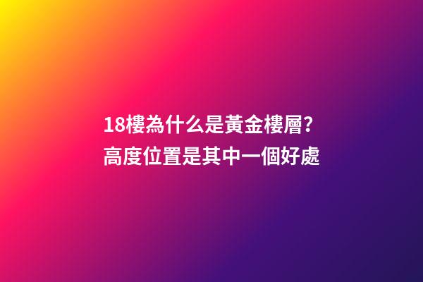 18樓為什么是黃金樓層？高度位置是其中一個好處