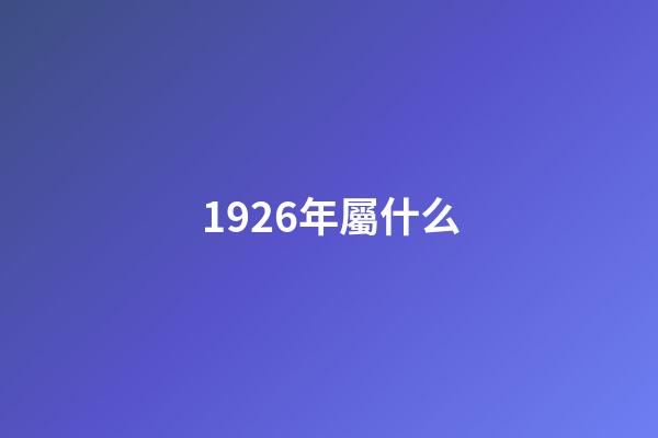 1926年屬什么（屬虎1926多大壽命）-第1張-星座運勢-玄機派