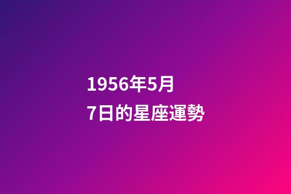 1956年5月7日的星座運勢