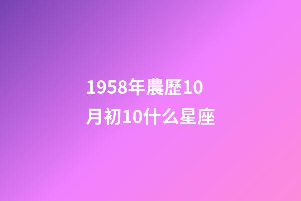 1958年農歷10月初10什么星座-第1張-星座運勢-玄機派