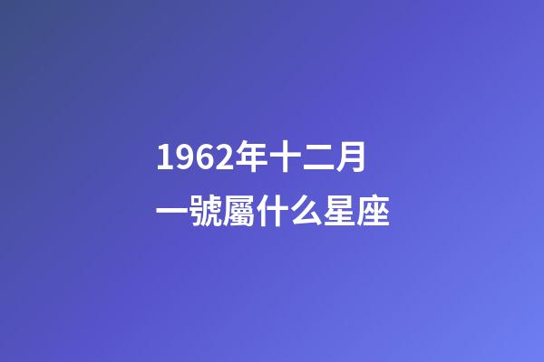 1962年十二月一號屬什么星座-第1張-星座運勢-玄機派