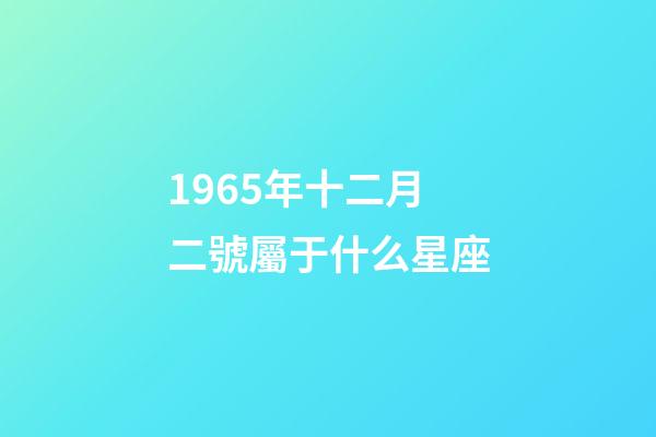 1965年十二月二號屬于什么星座-第1張-星座運勢-玄機派