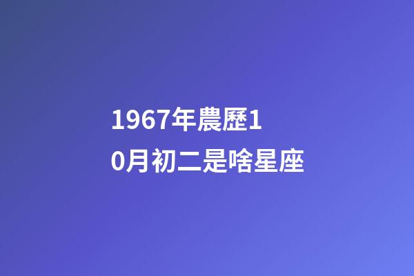 1967年農歷10月初二是啥星座-第1張-星座運勢-玄機派