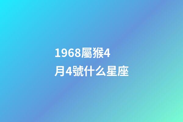 1968屬猴4月4號什么星座-第1張-星座運勢-玄機派