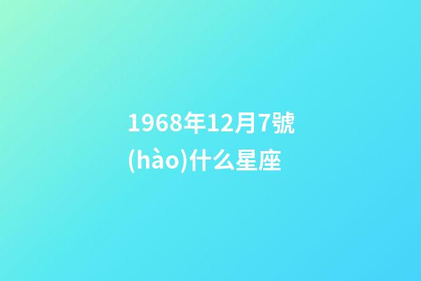 1968年12月7號(hào)什么星座-第1張-星座運(yùn)勢(shì)-玄機(jī)派