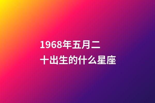 1968年五月二十出生的什么星座-第1張-星座運勢-玄機派