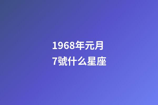 1968年元月7號什么星座-第1張-星座運勢-玄機派