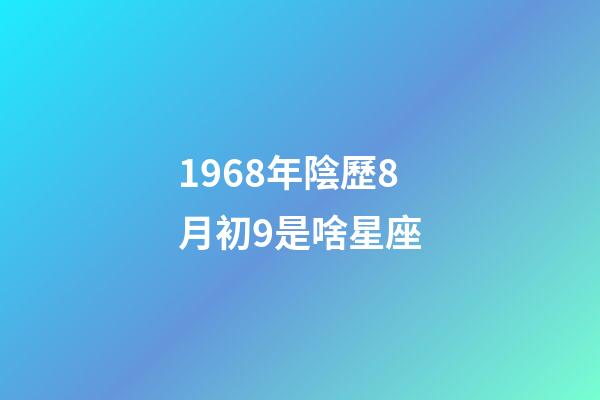 1968年陰歷8月初9是啥星座-第1張-星座運勢-玄機派