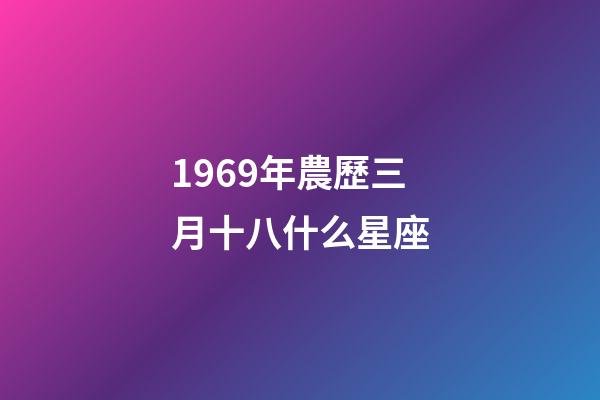 1969年農歷三月十八什么星座-第1張-星座運勢-玄機派