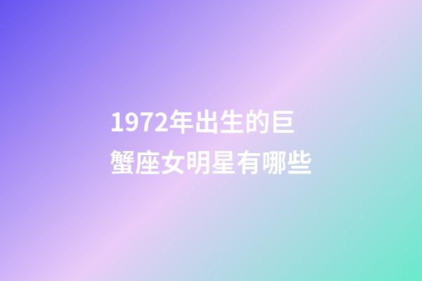 1972年出生的巨蟹座女明星有哪些-第1張-星座運勢-玄機派