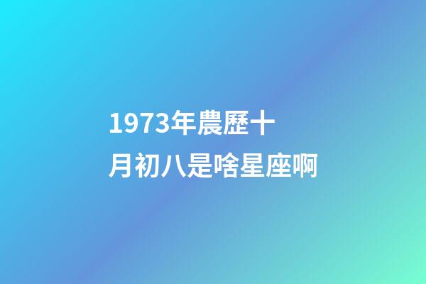 1973年農歷十月初八是啥星座啊-第1張-星座運勢-玄機派