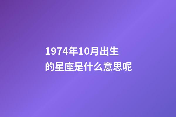 1974年10月出生的星座是什么意思呢-第1張-星座運勢-玄機派
