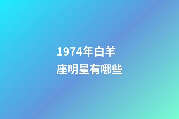 1974年白羊座明星有哪些