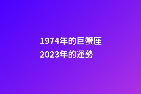 1974年的巨蟹座2023年的運勢-第1張-星座運勢-玄機派