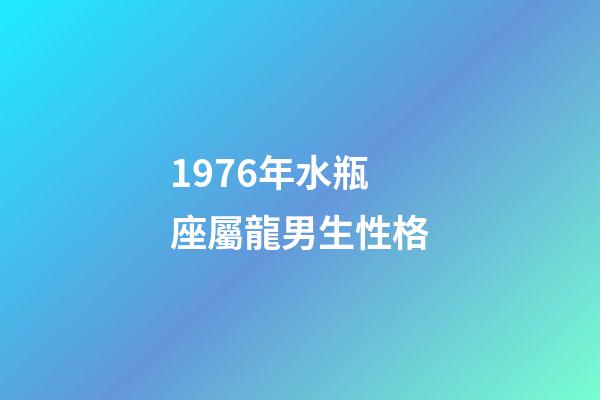 1976年水瓶座屬龍男生性格-第1張-星座運勢-玄機派