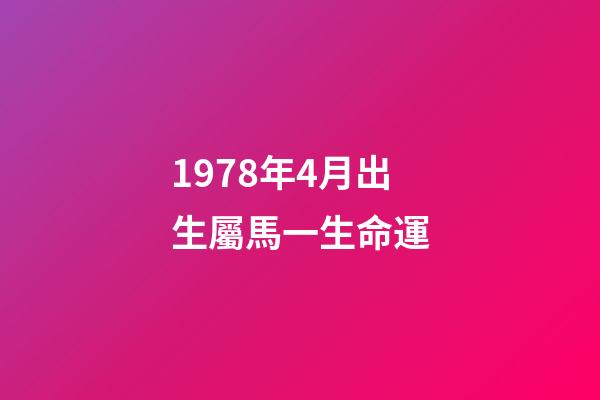 1978年4月出生屬馬一生命運(生肖馬4月需要謹防自己生事)-第1張-觀點-玄機派