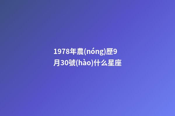 1978年農(nóng)歷9月30號(hào)什么星座-第1張-星座運(yùn)勢(shì)-玄機(jī)派