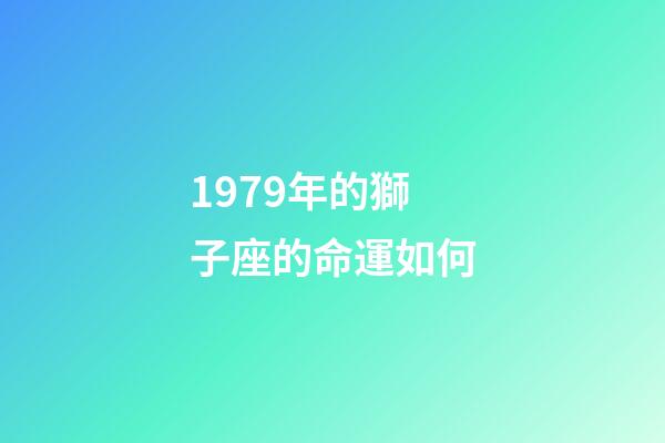 1979年的獅子座的命運如何-第1張-星座運勢-玄機派
