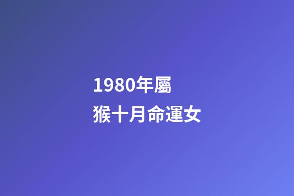 1980年屬猴十月命運女(8月份有好機會，屬猴人“印星”照耀，添丁添福，富貴無憂!)-第1張-觀點-玄機派