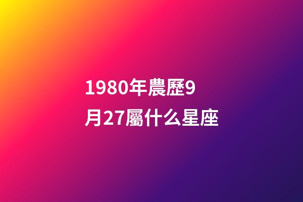 1980年農歷9月27屬什么星座-第1張-星座運勢-玄機派