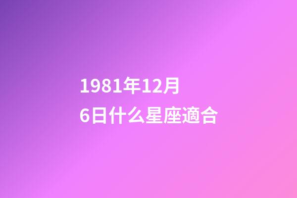 1981年12月6日什么星座適合-第1張-星座運勢-玄機派