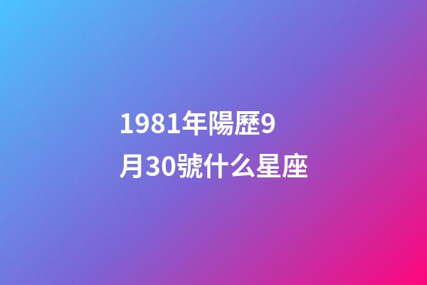 1981年陽歷9月30號什么星座-第1張-星座運勢-玄機派