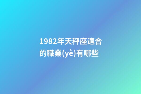 1982年天秤座適合的職業(yè)有哪些