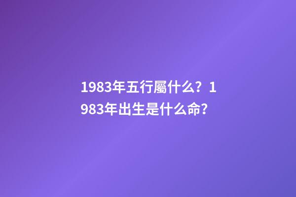 1983年五行屬什么？1983年出生是什么命？